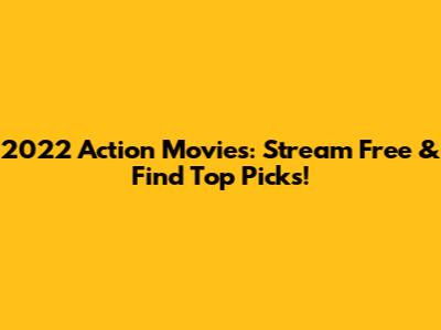 2022 Action Movies: Stream Free & Find Top Picks!