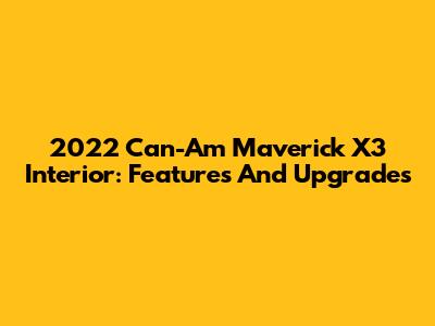 2022 Can-Am Maverick X3 Interior: Features And Upgrades