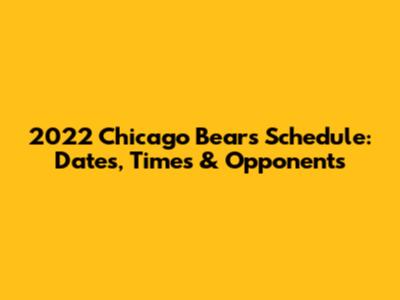 2022 Chicago Bears Schedule: Dates, Times & Opponents