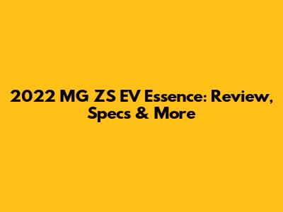 2022 MG ZS EV Essence: Review, Specs & More