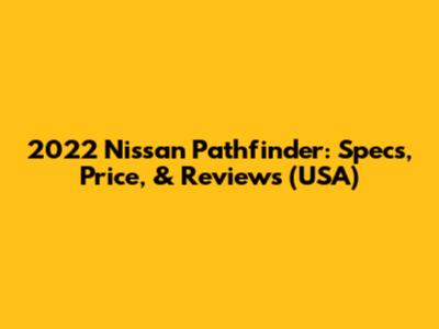 2022 Nissan Pathfinder: Specs, Price, & Reviews (USA)