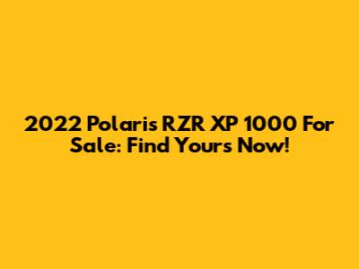 2022 Polaris RZR XP 1000 For Sale: Find Yours Now!