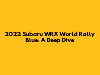 2022 Subaru WRX World Rally Blue: A Deep Dive