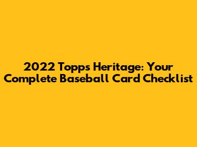 2022 Topps Heritage: Your Complete Baseball Card Checklist