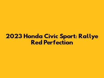 2023 Honda Civic Sport: Rallye Red Perfection