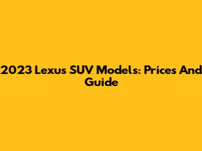 2023 Lexus SUV Models: Prices And Guide
