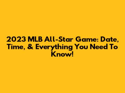 2023 MLB All-Star Game: Date, Time, & Everything You Need To Know!
