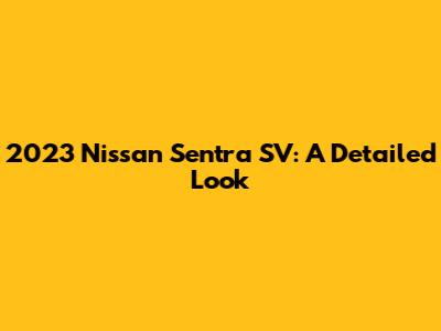 2023 Nissan Sentra SV: A Detailed Look