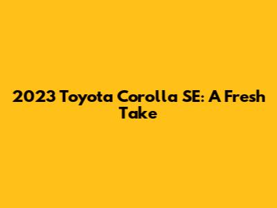2023 Toyota Corolla SE: A Fresh Take