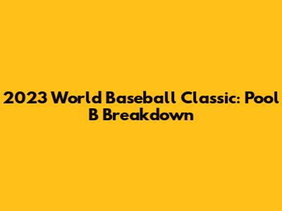 2023 World Baseball Classic: Pool B Breakdown