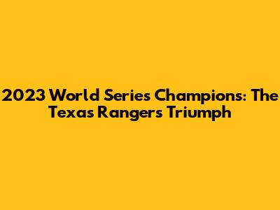 2023 World Series Champions: The Texas Rangers' Triumph