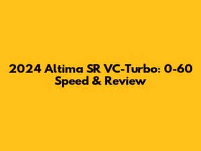 2024 Altima SR VC-Turbo: 0-60 Speed & Review