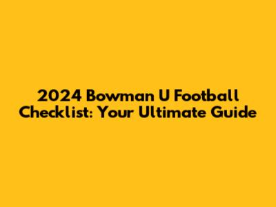 2024 Bowman U Football Checklist: Your Ultimate Guide