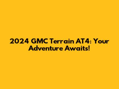 2024 GMC Terrain AT4: Your Adventure Awaits!