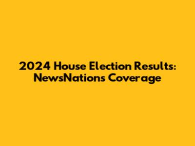 2024 House Election Results: NewsNation's Coverage