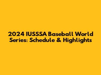 2024 IUSSSA Baseball World Series: Schedule & Highlights