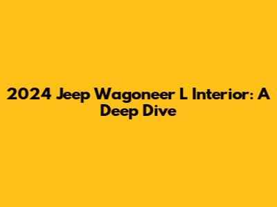 2024 Jeep Wagoneer L Interior: A Deep Dive