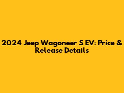 2024 Jeep Wagoneer S EV: Price & Release Details