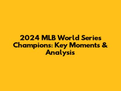 2024 MLB World Series Champions: Key Moments & Analysis