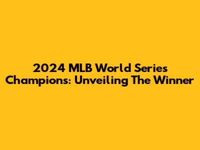 2024 MLB World Series Champions: Unveiling The Winner