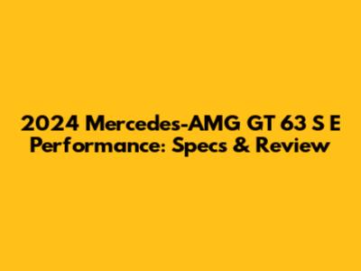 2024 Mercedes-AMG GT 63 S E Performance: Specs & Review