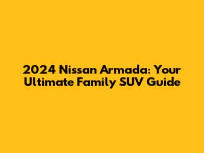 2024 Nissan Armada: Your Ultimate Family SUV Guide