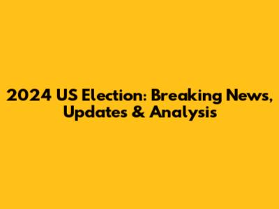 2024 US Election: Breaking News, Updates & Analysis