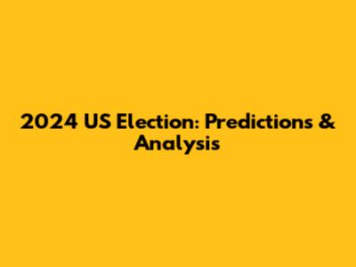 2024 US Election: Predictions & Analysis