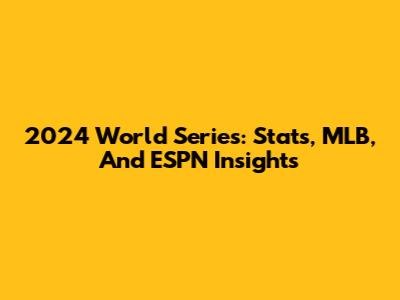 2024 World Series: Stats, MLB, And ESPN Insights