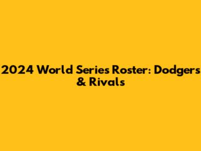2024 World Series Roster: Dodgers & Rivals
