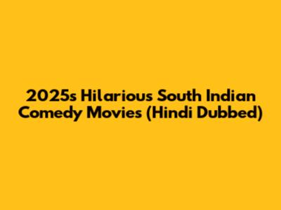 2025's Hilarious South Indian Comedy Movies (Hindi Dubbed)