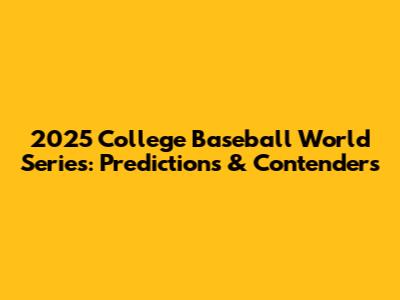 2025 College Baseball World Series: Predictions & Contenders