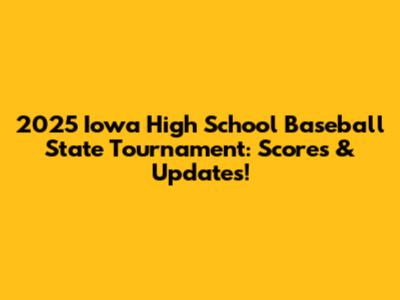 2025 Iowa High School Baseball State Tournament: Scores & Updates!