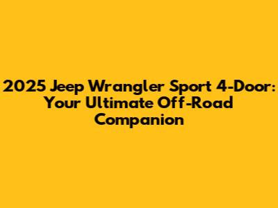 2025 Jeep Wrangler Sport 4-Door: Your Ultimate Off-Road Companion