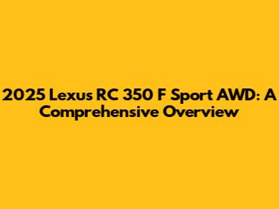 2025 Lexus RC 350 F Sport AWD: A Comprehensive Overview