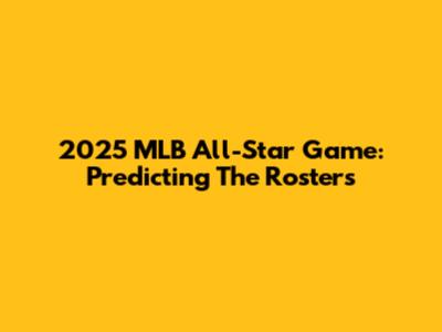 2025 MLB All-Star Game: Predicting The Rosters
