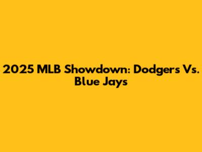 2025 MLB Showdown: Dodgers Vs. Blue Jays