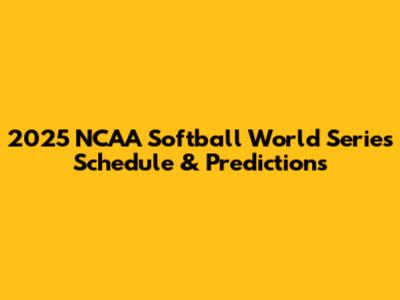 2025 NCAA Softball World Series Schedule & Predictions