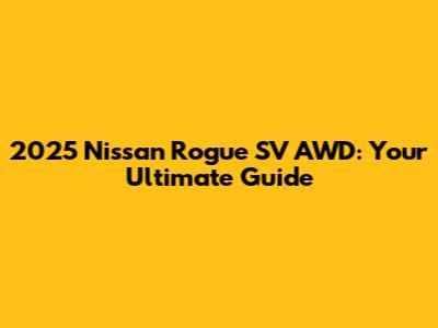 2025 Nissan Rogue SV AWD: Your Ultimate Guide