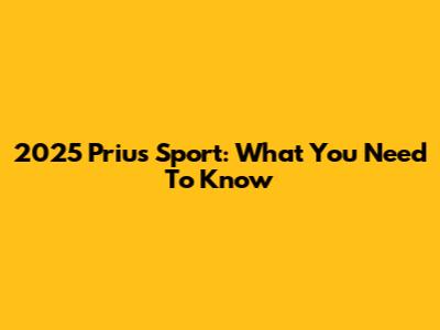 2025 Prius Sport: What You Need To Know