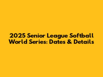 2025 Senior League Softball World Series: Dates & Details