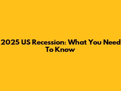 2025 US Recession: What You Need To Know