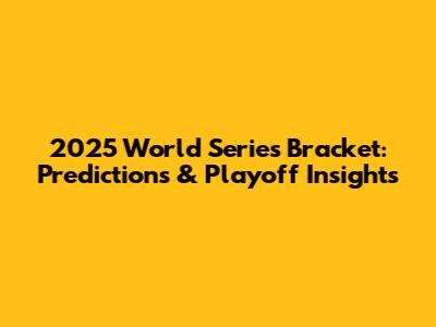 2025 World Series Bracket: Predictions & Playoff Insights