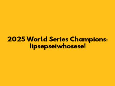2025 World Series Champions: Iipsepseiwhosese!