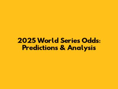 2025 World Series Odds: Predictions & Analysis