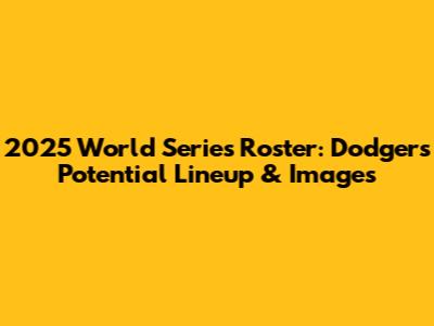 2025 World Series Roster: Dodgers' Potential Lineup & Images