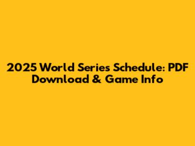 2025 World Series Schedule: PDF Download & Game Info