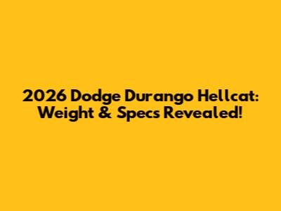 2026 Dodge Durango Hellcat: Weight & Specs Revealed!
