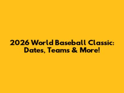 2026 World Baseball Classic: Dates, Teams & More!