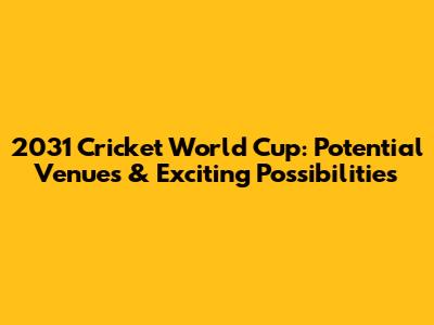 2031 Cricket World Cup: Potential Venues & Exciting Possibilities